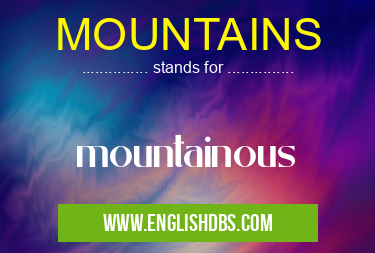 MOUNTAINS means mountainous MOUNTAINS