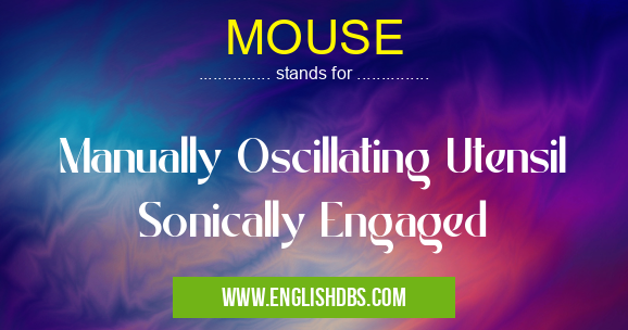 MOUSE means Manually Oscillating Utensil Sonically Engaged MOUSE