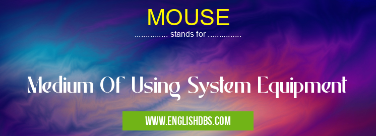 MOUSE means Medium Of Using System Equipment MOUSE