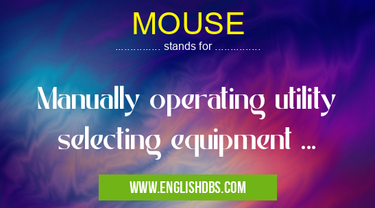 MOUSE means Manually operating utility selecting equipment ... MOUSE