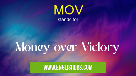 MOV means Money over Victory MOV