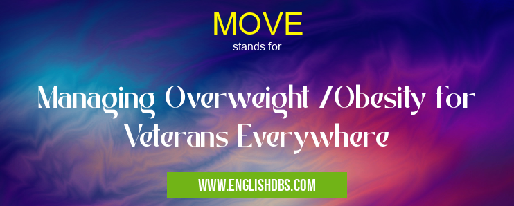 MOVE means Managing Overweight /Obesity for Veterans Everywhere MOVE