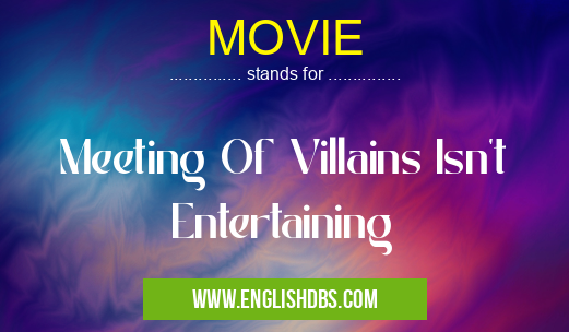 MOVIE means Meeting Of Villains Isn't Entertaining MOVIE