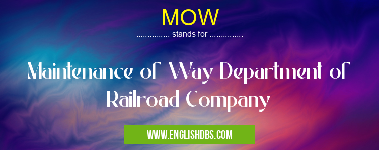 MOW means Maintenance of Way Department of Railroad Company MOW