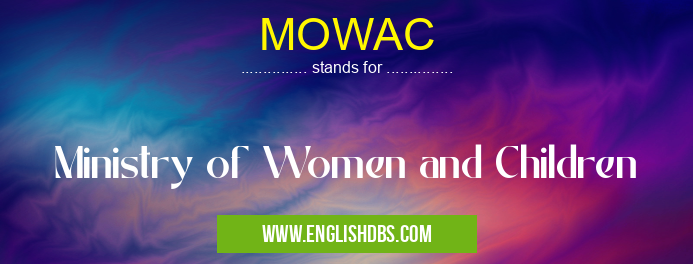 MOWAC means Ministry of Women and Children MOWAC