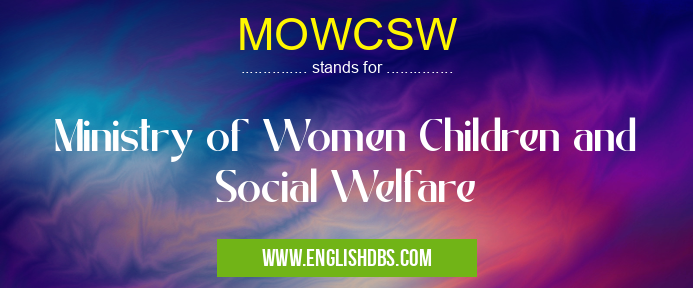 MOWCSW means Ministry of Women Children and Social Welfare MOWCSW