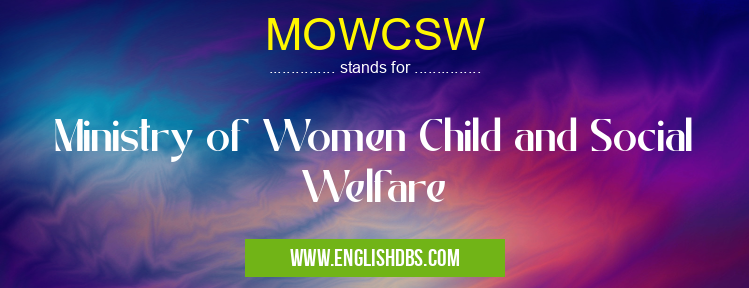 MOWCSW means Ministry of Women Child and Social Welfare MOWCSW