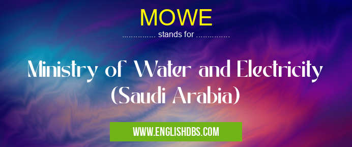 MOWE means Ministry of Water and Electricity (Saudi Arabia) MOWE