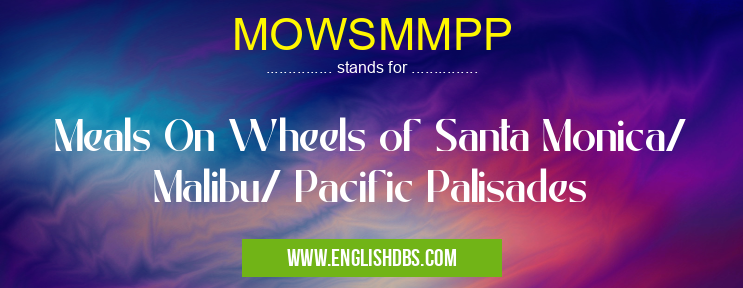 MOWSMMPP means Meals On Wheels of Santa Monica/ Malibu/ Pacific Palisades MOWSMMPP