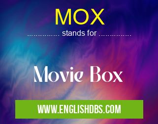 MOX means Movie Box MOX
