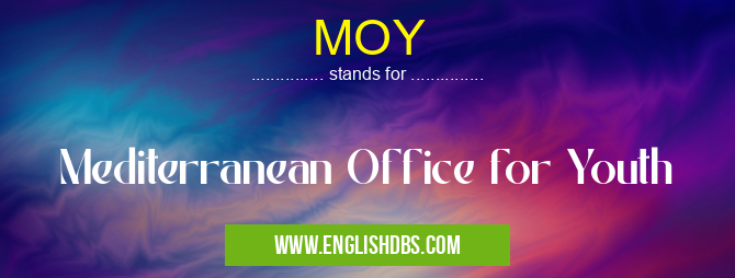MOY means Mediterranean Office for Youth MOY