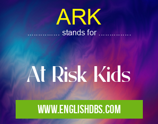 ARK means At Risk Kids ARK