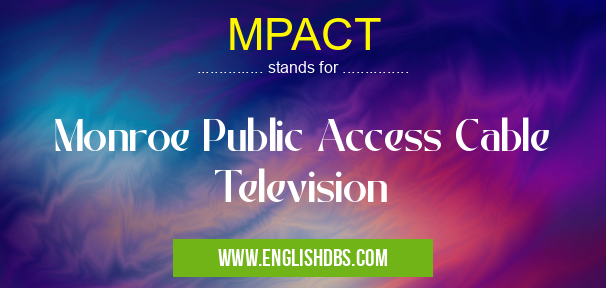 MPACT means Monroe Public Access Cable Television MPACT