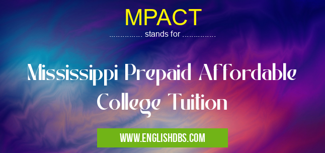 MPACT means Mississippi Prepaid Affordable College Tuition MPACT