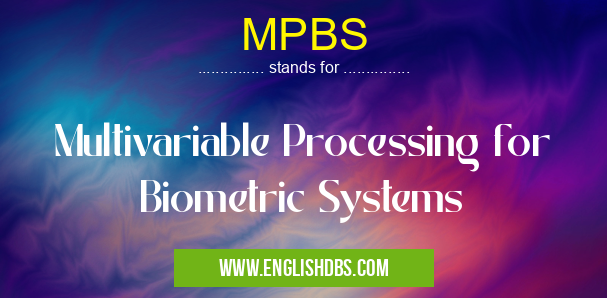 MPBS means Multivariable Processing for Biometric Systems MPBS
