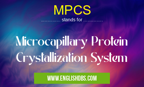 MPCS means Microcapillary Protein Crystallization System MPCS