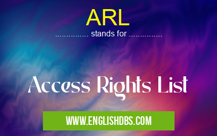 ARL means Access Rights List ARL