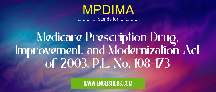 MPDIMA means Medicare Prescription Drug, Improvement, and Modernization Act of 2003, P.L. No. 108-173 MPDIMA