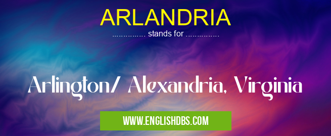 ARLANDRIA means Arlington/ Alexandria, Virginia ARLANDRIA