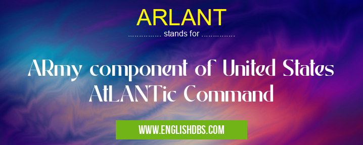 ARLANT means ARmy component of United States AtLANTic Command ARLANT