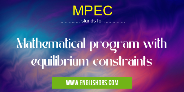 MPEC means Mathematical program with equilibrium constraints MPEC