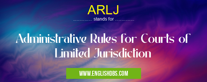 ARLJ means Administrative Rules for Courts of Limited Jurisdiction ARLJ