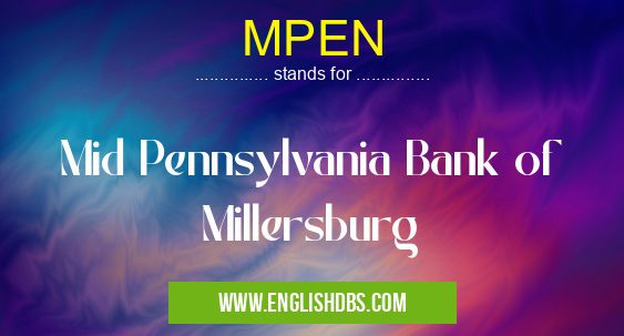MPEN means Mid Pennsylvania Bank of Millersburg MPEN
