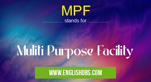 MPF means Muliti Purpose Facility MPF