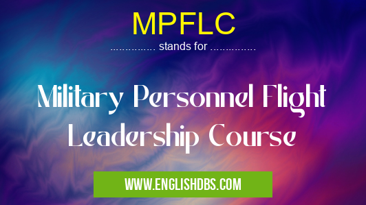 MPFLC means Military Personnel Flight Leadership Course MPFLC