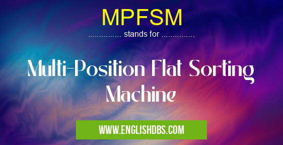 MPFSM means Multi-Position Flat Sorting Machine MPFSM