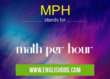 MPH means math per hour MPH