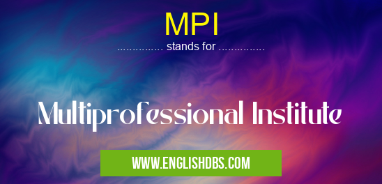 MPI means Multiprofessional Institute MPI