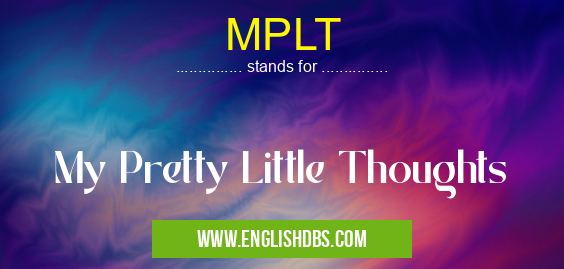 MPLT means My Pretty Little Thoughts MPLT