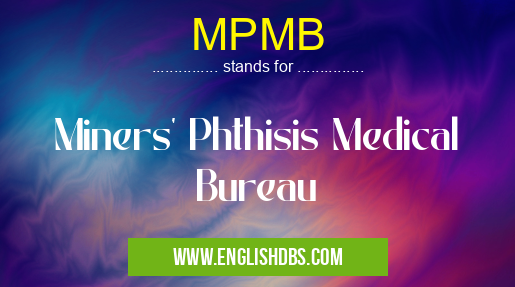 MPMB means Miners' Phthisis Medical Bureau MPMB
