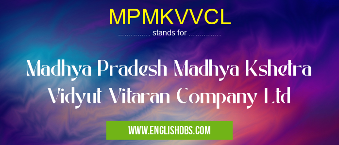MPMKVVCL means Madhya Pradesh Madhya Kshetra Vidyut Vitaran Company Ltd MPMKVVCL