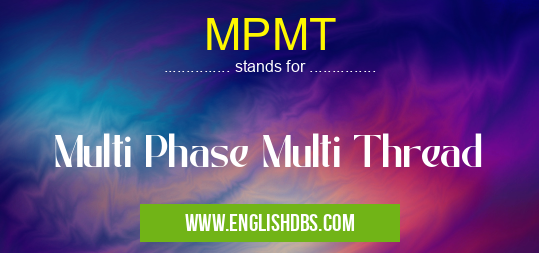 MPMT means Multi Phase Multi Thread MPMT