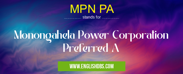 MPN PA means Monongahela Power Corporation Preferred A MPN PA