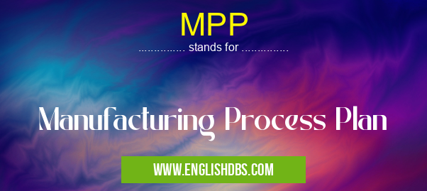 MPP means Manufacturing Process Plan MPP