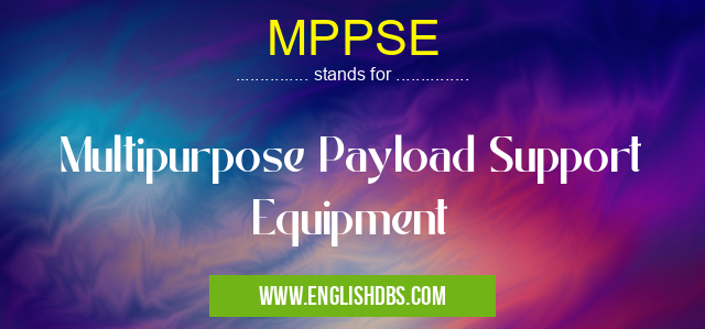 MPPSE means Multipurpose Payload Support Equipment MPPSE