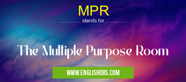 MPR means The Multiple Purpose Room MPR