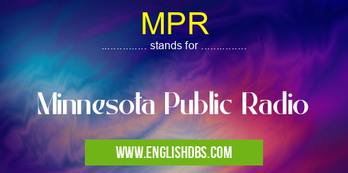 MPR means Minnesota Public Radio MPR