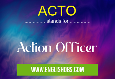 ACTO means Action Officer ACTO