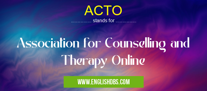 ACTO means Association for Counselling and Therapy Online ACTO
