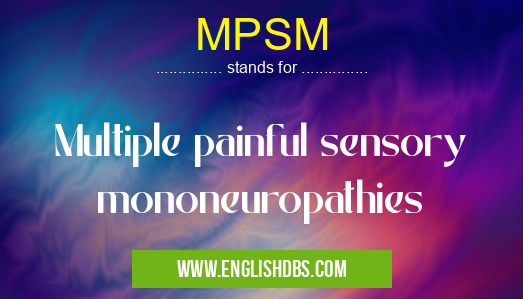 MPSM means Multiple painful sensory mononeuropathies MPSM