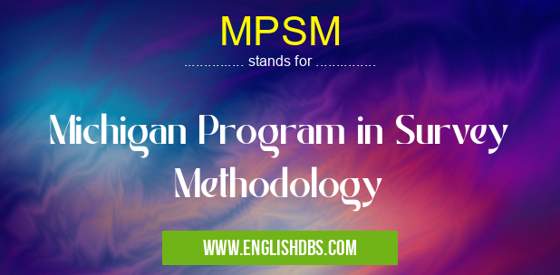 MPSM means Michigan Program in Survey Methodology MPSM