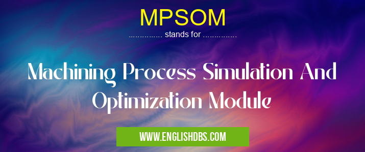 MPSOM means Machining Process Simulation And Optimization Module MPSOM