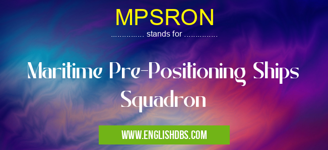 MPSRON means Maritime Pre-Positioning Ships Squadron MPSRON