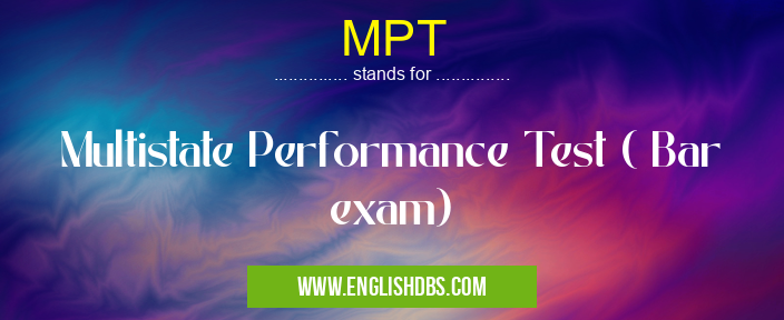 MPT means Multistate Performance Test ( Bar exam) MPT