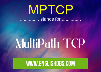 MPTCP means MultiPath TCP MPTCP