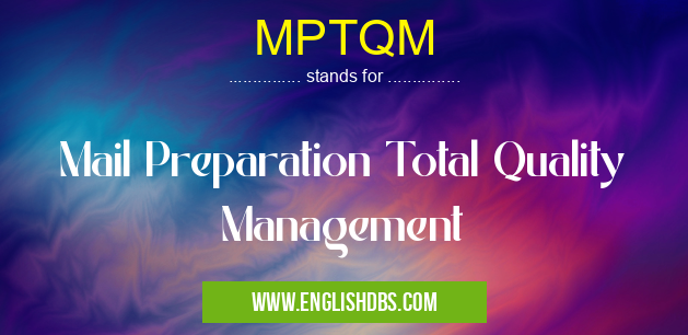 MPTQM means Mail Preparation Total Quality Management MPTQM